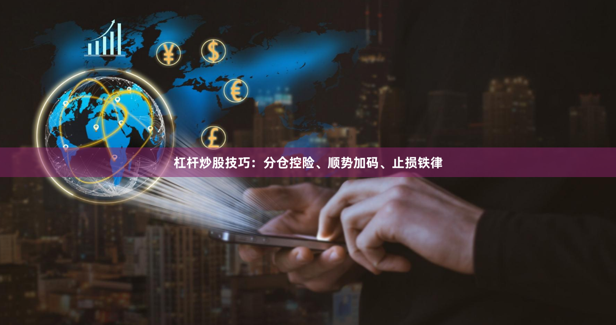 杠杆炒股技巧：分仓控险、顺势加码、止损铁律