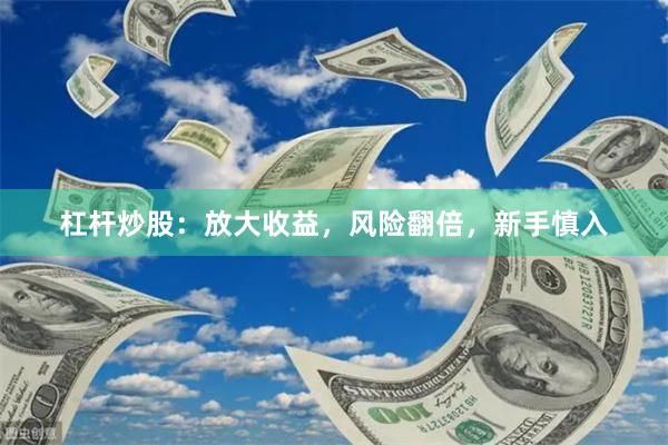 杠杆炒股：放大收益，风险翻倍，新手慎入